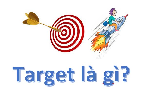 Target là gì? Phân biệt nghĩa của Target trong kinh doanh và marketing