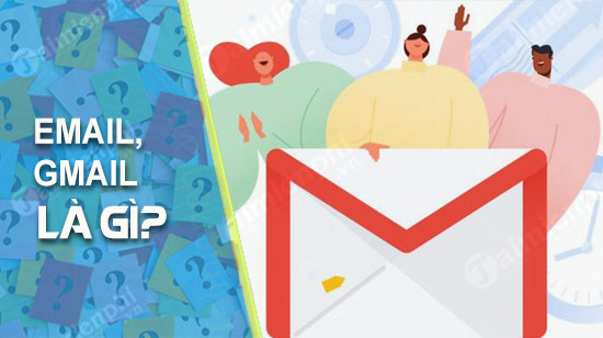 Email, Gmail là gì? Sự khác nhau giữa 2 hòm thư điện tử này